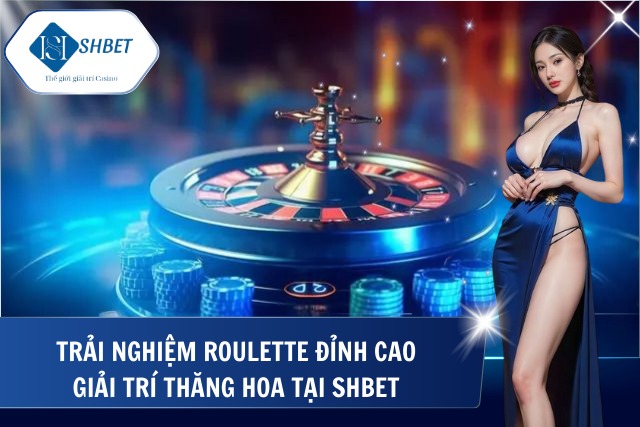 Roulette Shbet – Trò Chơi Đỉnh Cao Sòng Bạc Tại SHBet Ưu điểm nổi bật của Roulette tại SHBet